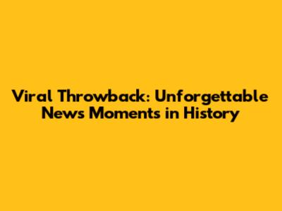 Viral Throwback: Unforgettable News Moments in History