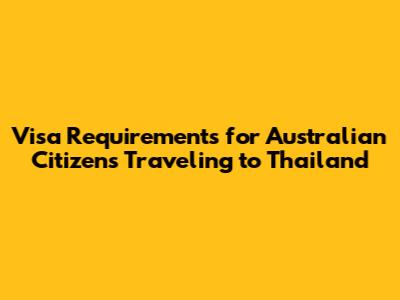 Visa Requirements for Australian Citizens Traveling to Thailand