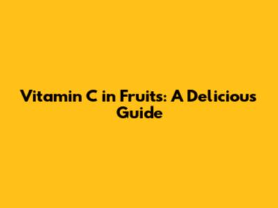 Vitamin C in Fruits: A Delicious Guide