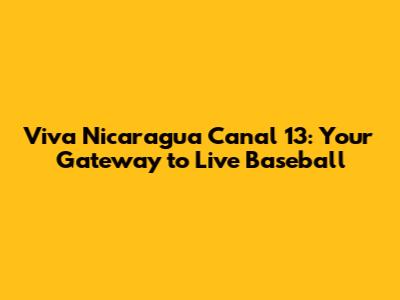 Viva Nicaragua Canal 13: Your Gateway to Live Baseball