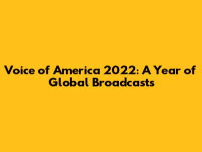 Voice of America 2022: A Year of Global Broadcasts