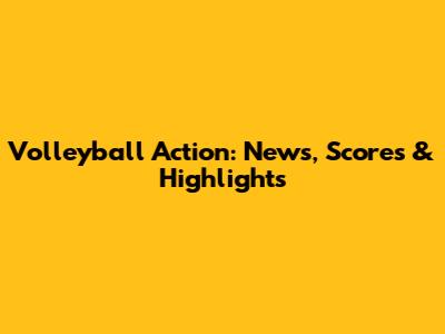Volleyball Action: News, Scores & Highlights
