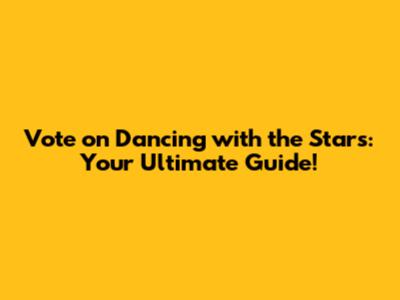Vote on Dancing with the Stars: Your Ultimate Guide!