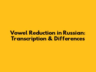 Vowel Reduction in Russian: Transcription & Differences