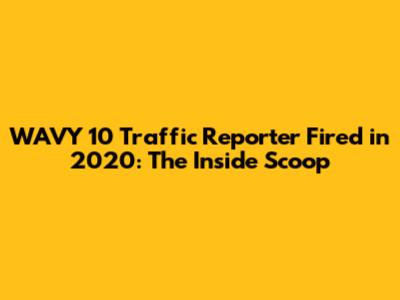 WAVY 10 Traffic Reporter Fired in 2020: The Inside Scoop