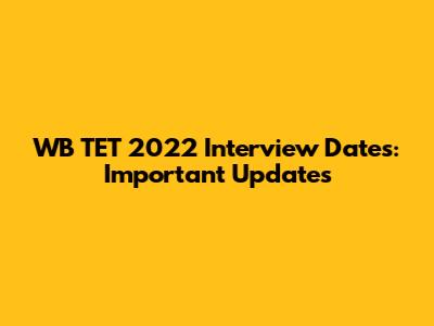 WB TET 2022 Interview Dates: Important Updates