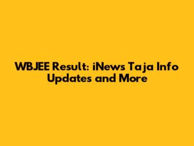 WBJEE Result: iNews Taja Info Updates and More