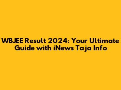 WBJEE Result 2024: Your Ultimate Guide with iNews Taja Info