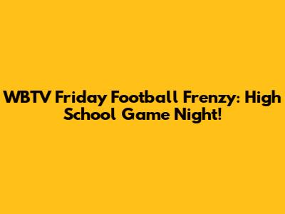 WBTV Friday Football Frenzy: High School Game Night!