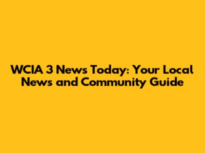WCIA 3 News Today: Your Local News and Community Guide