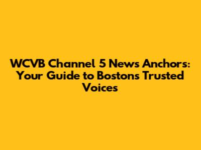 WCVB Channel 5 News Anchors: Your Guide to Boston's Trusted Voices