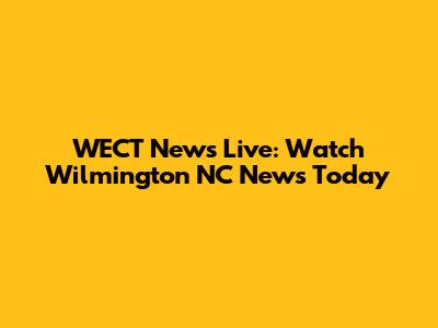 WECT News Live: Watch Wilmington NC News Today