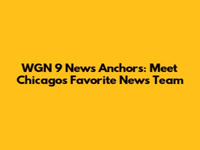 WGN 9 News Anchors: Meet Chicago's Favorite News Team