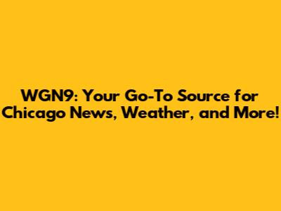 WGN9: Your Go-To Source for Chicago News, Weather, and More!