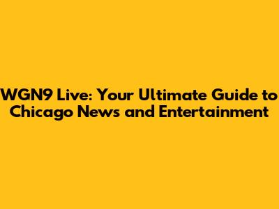 WGN9 Live: Your Ultimate Guide to Chicago News and Entertainment