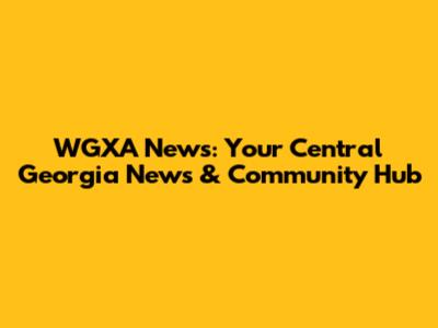 WGXA News: Your Central Georgia News & Community Hub
