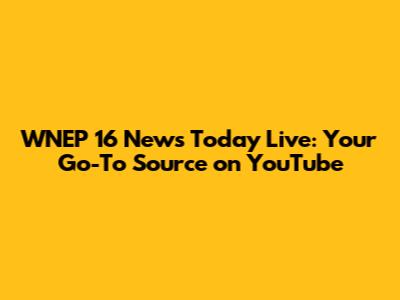 WNEP 16 News Today Live: Your Go-To Source on YouTube