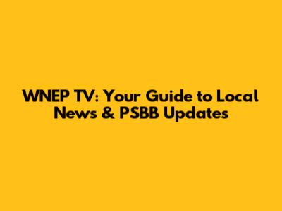 WNEP TV: Your Guide to Local News & PSBB Updates