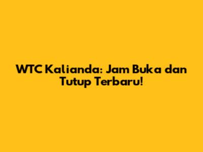 WTC Kalianda: Jam Buka dan Tutup Terbaru!