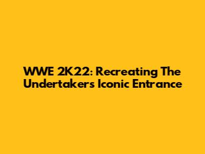 WWE 2K22: Recreating The Undertaker's Iconic Entrance
