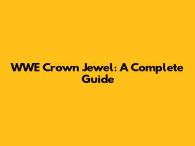 WWE Crown Jewel: A Complete Guide