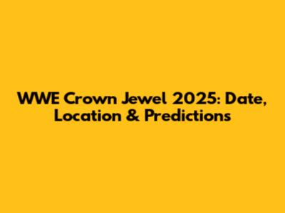 WWE Crown Jewel 2025: Date, Location & Predictions