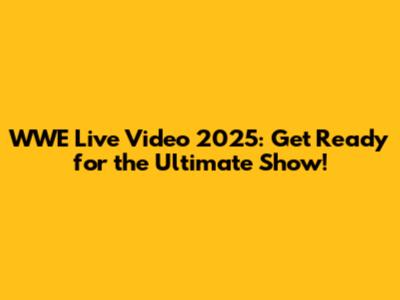 WWE Live Video 2025: Get Ready for the Ultimate Show!