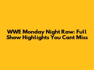 WWE Monday Night Raw: Full Show Highlights You Can't Miss