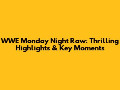 WWE Monday Night Raw: Thrilling Highlights & Key Moments