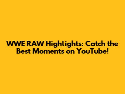 WWE RAW Highlights: Catch the Best Moments on YouTube!