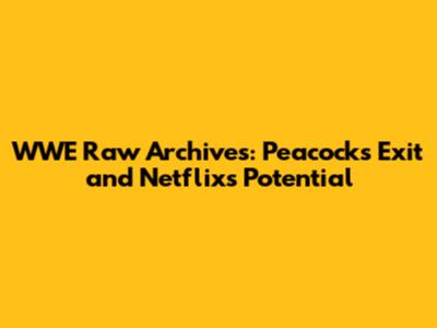 WWE Raw Archives: Peacock's Exit and Netflix's Potential