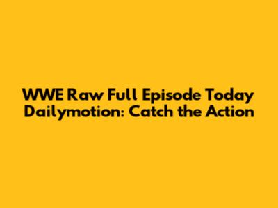 WWE Raw Full Episode Today Dailymotion: Catch the Action