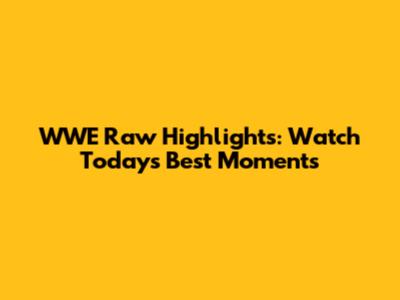 WWE Raw Highlights: Watch Today's Best Moments
