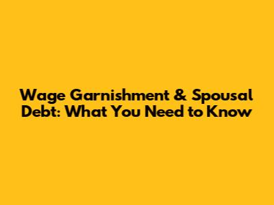 Wage Garnishment & Spousal Debt: What You Need to Know