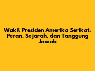Wakil Presiden Amerika Serikat: Peran, Sejarah, dan Tanggung Jawab