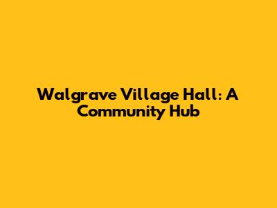 Walgrave Village Hall: A Community Hub