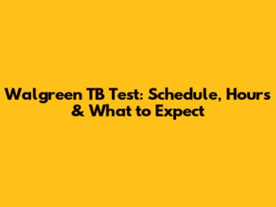 Walgreen TB Test: Schedule, Hours & What to Expect