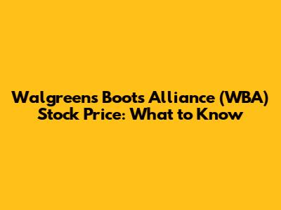 Walgreens Boots Alliance (WBA) Stock Price: What to Know