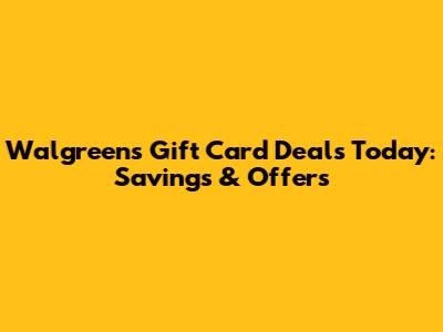 Walgreens Gift Card Deals Today: Savings & Offers