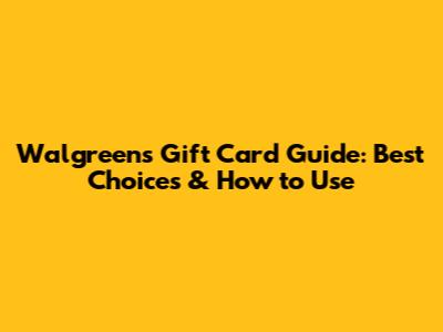Walgreens Gift Card Guide: Best Choices & How to Use