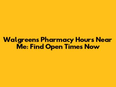Walgreens Pharmacy Hours Near Me: Find Open Times Now