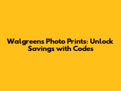 Walgreens Photo Prints: Unlock Savings with Codes