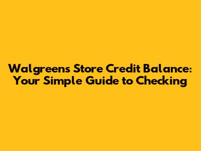 Walgreens Store Credit Balance: Your Simple Guide to Checking