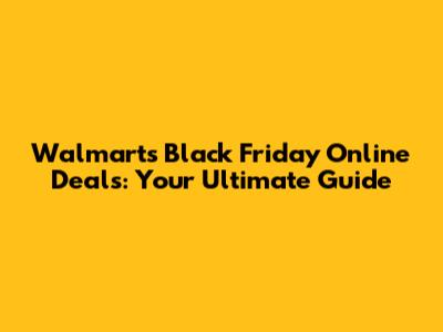 Walmart's Black Friday Online Deals: Your Ultimate Guide