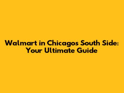 Walmart in Chicago's South Side: Your Ultimate Guide