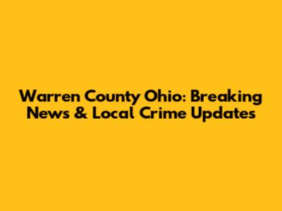 Warren County Ohio: Breaking News & Local Crime Updates