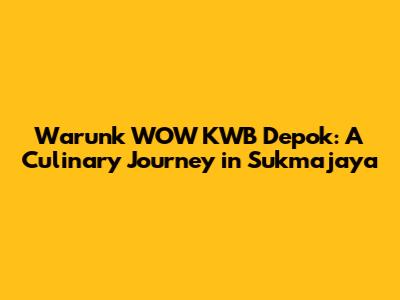 Warunk WOW KWB Depok: A Culinary Journey in Sukmajaya