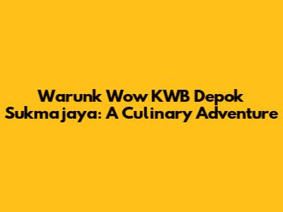 Warunk Wow KWB Depok Sukmajaya: A Culinary Adventure