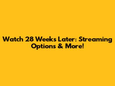 Watch 28 Weeks Later: Streaming Options & More!