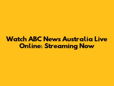 Watch ABC News Australia Live Online: Streaming Now